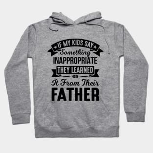 If My Kids Say Something Inappropriate They Learned It From Their Father Hoodie